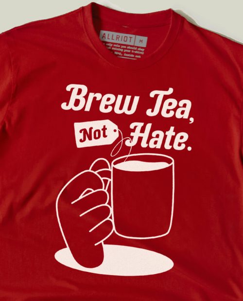 Brew Tea, Not Hate - Anti Reform T-shirt