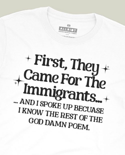 First They Came For The Immigrants… T-shirt