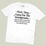 First They Came For The Immigrants… T-shirt
