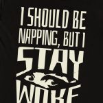 I should be Napping But I Stay Woke T-shirt