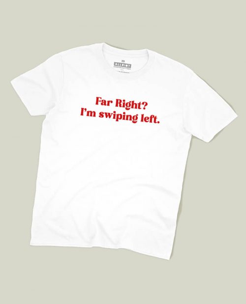Far Right? I'm Swiping Left T-shirt