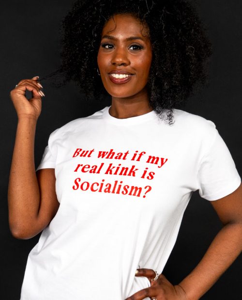 But What If My Real KInk Is Socialism T-shirt