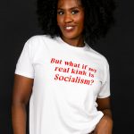But What If My Real KInk Is Socialism T-shirt