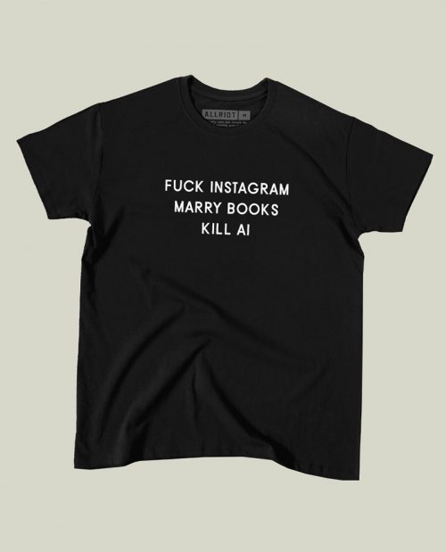 Fuck Instagram Marry Books Kill AI T-shirt